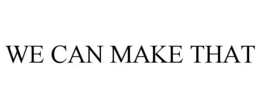 WE CAN MAKE THAT trademark