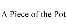 A PIECE OF THE POT trademark