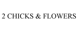 2 CHICKS & FLOWERS trademark