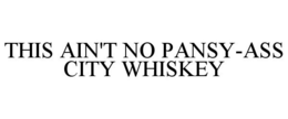 THIS AIN'T NO PANSY-ASS CITY WHISKEY trademark