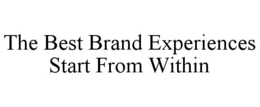 THE BEST BRAND EXPERIENCES START FROM WITHIN trademark
