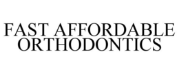 FAST AFFORDABLE ORTHODONTICS trademark