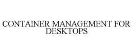 CONTAINER MANAGEMENT FOR DESKTOPS trademark