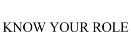 KNOW YOUR ROLE trademark