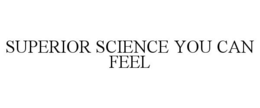 SUPERIOR SCIENCE YOU CAN FEEL trademark