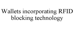 WALLETS INCORPORATING RFID BLOCKING TECHNOLOGY trademark