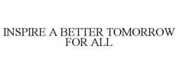 INSPIRE A BETTER TOMORROW FOR ALL trademark