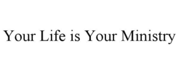 YOUR LIFE IS YOUR MINISTRY trademark