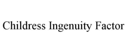 CHILDRESS INGENUITY FACTOR trademark