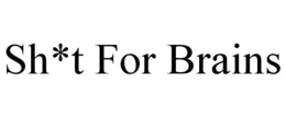 SH*T FOR BRAINS trademark