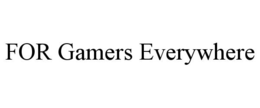 FOR GAMERS EVERYWHERE trademark