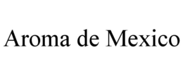 AROMA DE MEXICO trademark