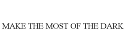 MAKE THE MOST OF THE DARK trademark