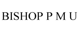 BISHOP P M U trademark