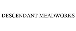 DESCENDANT MEADWORKS trademark
