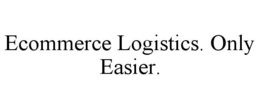 ECOMMERCE LOGISTICS. ONLY EASIER. trademark