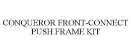CONQUEROR FRONT-CONNECT PUSH FRAME KIT trademark