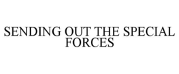 SENDING OUT THE SPECIAL FORCES trademark