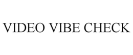 VIDEO VIBE CHECK trademark