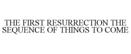 THE FIRST RESURRECTION THE SEQUENCE OF THINGS TO COME trademark