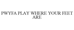 PWYFA PLAY WHERE YOUR FEET ARE trademark