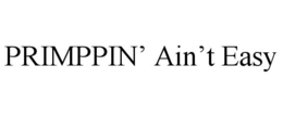 PRIMPPIN' AIN'T EASY trademark