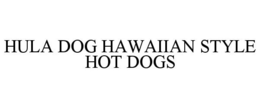 HULA DOG HAWAIIAN STYLE HOT DOGS trademark