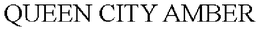 QUEEN CITY AMBER trademark