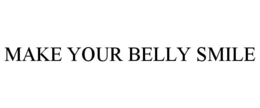 MAKE YOUR BELLY SMILE trademark