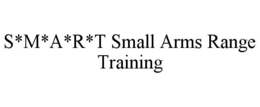 S*M*A*R*T SMALL ARMS RANGE TRAINING trademark