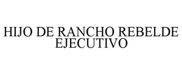 HIJO DE RANCHO REBELDE EJECUTIVO trademark