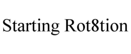 STARTING ROT8TION trademark