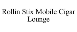 ROLLIN STIX MOBILE CIGAR LOUNGE trademark