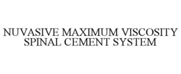 NUVASIVE MAXIMUM VISCOSITY SPINAL CEMENT SYSTEM trademark