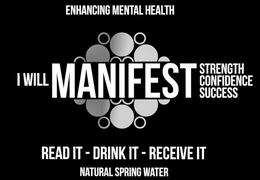 I WILL MANIFEST STRENGTH CONFIDENCE SUCCESS ENHANCING MENTAL HEALTH READ IT-DRINK IT-RECEIVE IT NATURAL SPRING WATER trademark