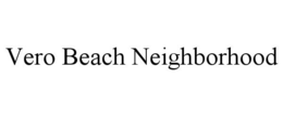 VERO BEACH NEIGHBORHOOD trademark