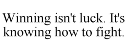 WINNING ISN'T LUCK. IT'S KNOWING HOW TO FIGHT. trademark