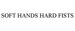 SOFT HANDS HARD FISTS trademark