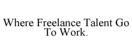 WHERE FREELANCE TALENT GO TO WORK. trademark