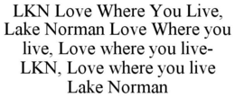 LKN LOVE WHERE YOU LIVE, LAKE NORMAN LOVE WHERE YOU LIVE, LOVE WHERE YOU LIVE- LKN, LOVE WHERE YOU LIVE LAKE NORMAN trademark