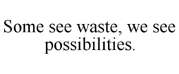 SOME SEE WASTE, WE SEE POSSIBILITIES. trademark