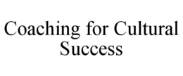 COACHING FOR CULTURAL SUCCESS trademark