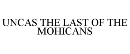 UNCAS THE LAST OF THE MOHICANS trademark