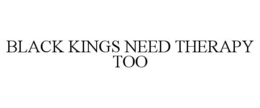 BLACK KINGS NEED THERAPY TOO trademark