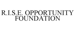 R.I.S.E. OPPORTUNITY FOUNDATION trademark