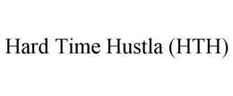 HARD TIME HUSTLA (HTH) trademark