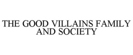 THE GOOD VILLAINS FAMILY AND SOCIETY trademark