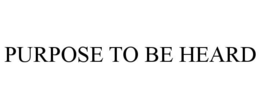 PURPOSE TO BE HEARD trademark
