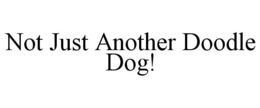 NOT JUST ANOTHER DOODLE DOG! trademark
