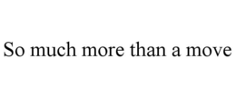 SO MUCH MORE THAN A MOVE trademark